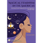 Magical Feminism in the Americas: Resisting Female Marginalisation and Oppression through Magic