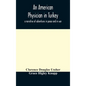 An American physician in Turkey: a narrative of adventures in peace and in war