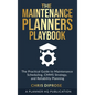 The Maintenance Planners Playbook: The Practical Guide to Maintenance Scheduling, CMMS Strategy and Reliability Planning