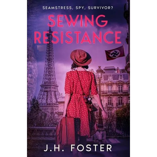 Sewing Resistance: Seamstress, spy, survivor?: A gripping and emotional tale of courage, love and resistance set in Occupied Paris