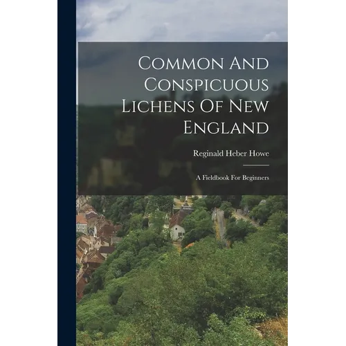 Common And Conspicuous Lichens Of New England: A Fieldbook For Beginners