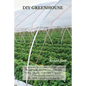 DIY Greenhouse: The Step By Step Guide To Build A Year-Round Solar Greenhouse And Grow Herbs, Organic Fruits And Vegetables, Plants, And Flowers [No P