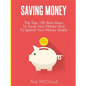 Saving Money: The Top 100 Best Ways To Save Your Money And To Spend Your Money Wisely