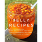 Jelly Recipes: Jelly Cookbook with Delicious Artisan Fruit Preserves Anyone Can Prepare at Home
