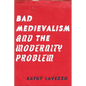 Bad Medievalism and the Modernity Problem
