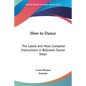 How to Dance: The Latest and Most Complete Instructions in Ballroom Dance Steps