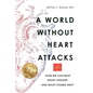 A World Without Heart Attacks: How We Can Beat Heart Disease - And What Comes Next