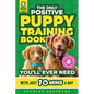 The Only Positive Puppy Training Book You'll Ever Need: A Complete Step-By-Step Guide to Potty Training, Housebreaking, Socializing, and Raising An Ob