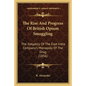 The Rise And Progress Of British Opium Smuggling: The Illegality Of The East India Company's Monopoly Of The Drug (1856)