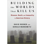 Building the Worlds That Kill Us: Disease, Death, and Inequality in American History