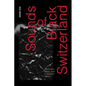 Sounds of Black Switzerland: Blackness, Music, and Unthought Voices