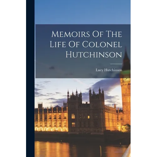 Memoirs Of The Life Of Colonel Hutchinson