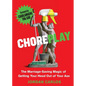 Choreplay: The Marriage-Saving Magic of Getting Your Head Out of Your Ass