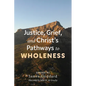 Justice, Grief, and Christ's Pathways to Wholeness