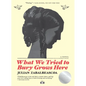 What We Tried to Bury Grows Here