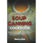 Complete Soup Canning Cookbook: Nutritious Homemade Recipes Guide to Can and Preserving Meals in a Jar