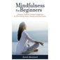 Mindfulness for Beginners: Ultimate Guide to Achieve Happiness by Eliminating Stress, Anxiety and Depression