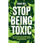 Stop Being Toxic: How to Quit Narcissistic and Manipulative Behaviors, Overcome Negativity, and Build Healthy Relationships