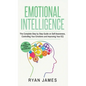 Emotional Intelligence: The Complete Step by Step Guide on Self Awareness, Controlling Your Emotions and Improving Your EQ (Emotional Intellig