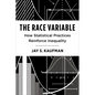 The Race Variable: How Statistical Practices Reinforce Inequality