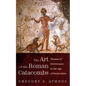 The Art of the Roman Catacombs: Themes of Deliverance in the Age of Persecution