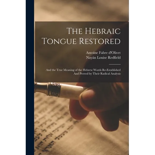 The Hebraic Tongue Restored: And the True Meaning of the Hebrew Words Re-established And Proved by Their Radical Analysis