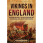 Vikings in England: An Enthralling Guide to the Great Heathen Army and the Viking Raids, Wars, and Settlement in Britain