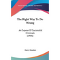 The Right Way To Do Wrong: An Expose Of Successful Criminals (1906)