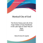 Mystical City of God: The Divine History and Life of the Virgin Mother of God, Manifested in the Later Ages to Sister Mary of Jesus (1902)