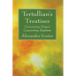 Tertullian's Treatises: Concerning Prayer, Concerning Baptism