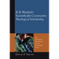 B. B. Warfield's Scientifically Constructive Theological Scholarship