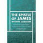 The Epistle of James Within Judaism: The Earliest First-Century Window Into Messianic Jewish Belief and Practice