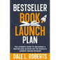 Bestseller Book Launch Plan: The Ultimate Guide to Becoming a Bestselling Author on the World's Largest Online Retailer