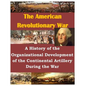 A History of the Organizational Development of the Continental Artillery During the War