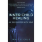 Inner Child Healing - An Encounter with Self: Cultivating Forgiveness as a Bridge to Healing Past Wounds and Nurturing the Inner Child