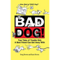 Bad Dog!: True Tales of Trouble Only a Best Friend Can Get Away with