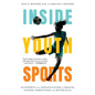 Inside Youth Sports: An Expert's and Athlete's Guide to Health, Fitness, Competition and Better Play