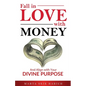 Fall In Love With Money: And Align with Your Divine Purpose