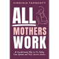 All Mothers Work: A Revolutionary Plan to Fix Failing Care Systems and Truly Liberate Women