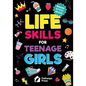 Life Skills for Teenage Girls The Essential Guide to Help Combat Peer Pressure, Boost Self Confidence, Manage Money Like a Pro, Navigate Dating, Schoo