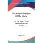 The Americanization Of The World: Or The Trend Of The Twentieth Century (1902)