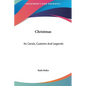 Christmas: Its Carols, Customs And Legends
