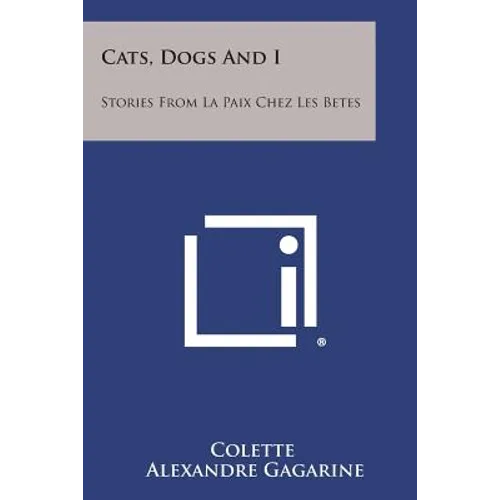 Cats, Dogs and I: Stories from La Paix Chez Les Betes