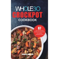 The Whole30 Crockpot Cookbook: 87 Easy and Delicious Recipes for Your Crock Pot Express Pressure Cooker