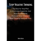 Stop Negative Thinking: The Step-by-Step Plan to Overcome Negativity And Stop Overthinking. Declutter Your Mind and Start Thinking Positively Now.