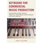 Keyboard for Commercial Music Production: Essential Skills for Music Producers, Songwriters, Audio Engineers, Studio Composers, and Creative Musicians