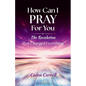 How Can I Pray for You: The Revelation that Changed Everything