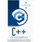C++ Programming: A Step-By-Step Beginner's Guide to Learn the Fundamentals of a Multi-Paradigm Programming Language and Begin to Manage