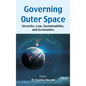 Governing Outer Space: Security, Law, Sustainability, and Economics