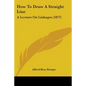 How To Draw A Straight Line: A Lecture On Linkages (1877)
